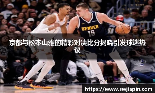 京都与松本山雅的精彩对决比分揭晓引发球迷热议