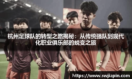 杭州足球队的转型之路揭秘：从传统强队到现代化职业俱乐部的蜕变之旅