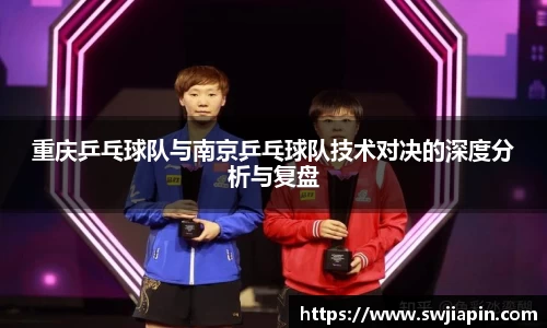 重庆乒乓球队与南京乒乓球队技术对决的深度分析与复盘