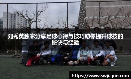 刘秀英独家分享足球心得与技巧助你提升球技的秘诀与经验