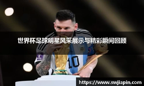 世界杯足球明星风采展示与精彩瞬间回顾