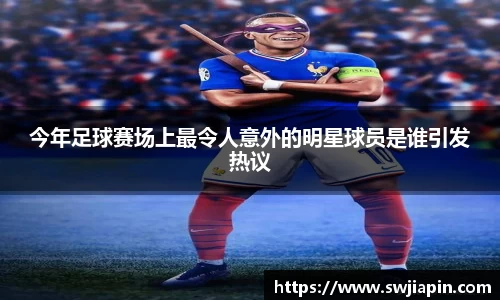 今年足球赛场上最令人意外的明星球员是谁引发热议